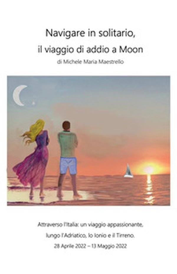 Navigare in solitario, il viaggio di addio a Moon - Librerie.coop Navigare in solitario, il viaggio di addio a Moon - Librerie.coop
