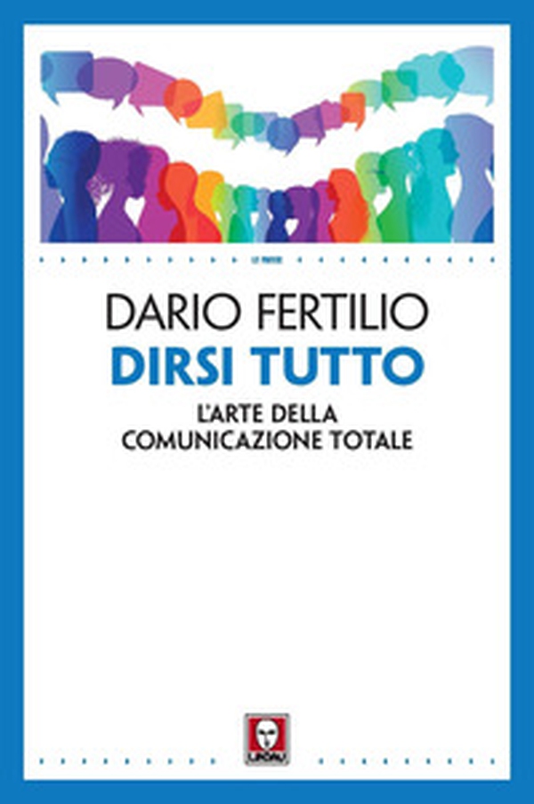Dirsi tutto. L'arte della comunicazione totale - Librerie.coop Dirsi tutto. L'arte della comunicazione totale - Librerie.coop