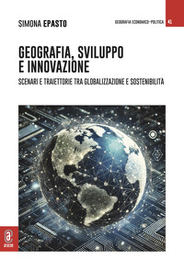Geografia, sviluppo e innovazione. Scenari e traiettorie tra globalizzazione e sostenibilità - Librerie.coop Geografia, sviluppo e innovazione. Scenari e traiettorie tra globalizzazione e sostenibilità - Librerie.coop