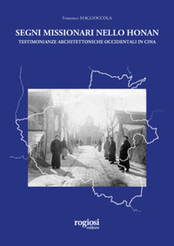 Segni missionari nello Honan. Testimonianze architettoniche occidentali in Cina - Librerie.coop Segni missionari nello Honan. Testimonianze architettoniche occidentali in Cina - Librerie.coop