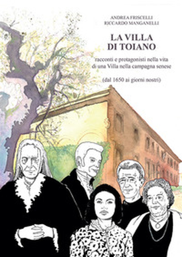 La villa di Toiano. Racconti e personaggi nella vita di una villa nella campagna senese (dal 1650 ai giorni nostri) - Librerie.coop La villa di Toiano. Racconti e personaggi nella vita di una villa nella campagna senese (dal 1650 ai giorni nostri) - Librerie.coop