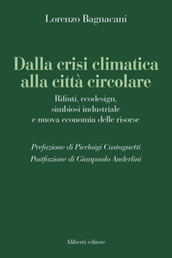 Dalla crisi climatica alla città circolare. Rifiuti, ecodesign, simbiosi industriale e nuova economia delle risorse - Librerie.coop