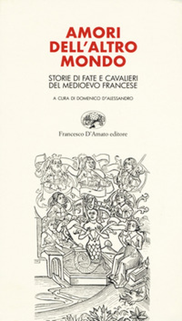 Amori dell'altro mondo. Storie di fate e cavalieri del Medioevo francese - Librerie.coop Amori dell'altro mondo. Storie di fate e cavalieri del Medioevo francese - Librerie.coop