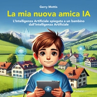 La mia nuova amica IA. L'intelligenza Artificiale spiegata a un bambino dall'Intelligenza Artificiale - Librerie.coop