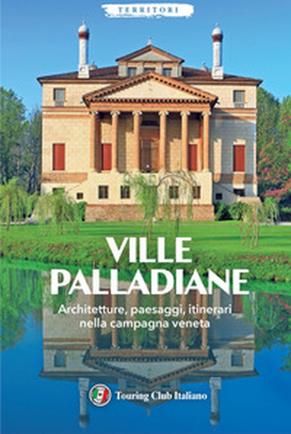 Ville Palladiane. Architetture, paesaggi, itinerari nella campagna veneta - Librerie.coop
