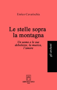 Le stelle sopra la montagna. Un uomo e le sue debolezze, la musica, l'amore - Librerie.coop