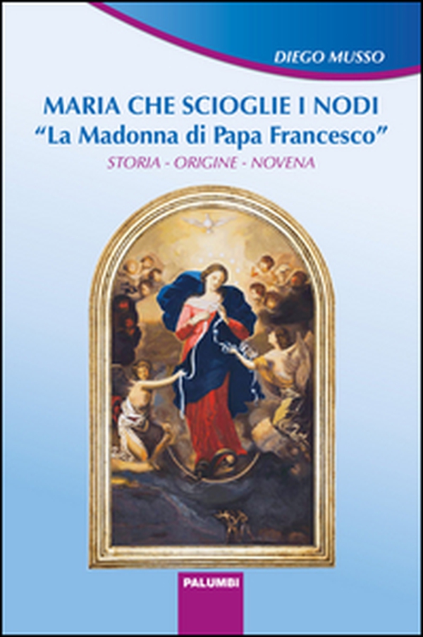 Maria che scioglie i nodi. La Madonna di papa Francesco. Storia, origine, novena - Librerie.coop Maria che scioglie i nodi. La Madonna di papa Francesco. Storia, origine, novena - Librerie.coop