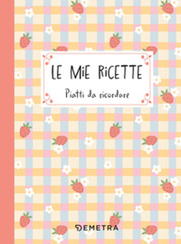 Le mie ricette. Piatti da ricordare - Librerie.coop