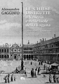 Le chiese distrutte a Venezia e nelle isole della laguna. Catalogo ragionato - Librerie.coop