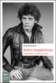 Robert Mapplethorpe. Fotografia a mano armata - Librerie.coop Robert Mapplethorpe. Fotografia a mano armata - Librerie.coop