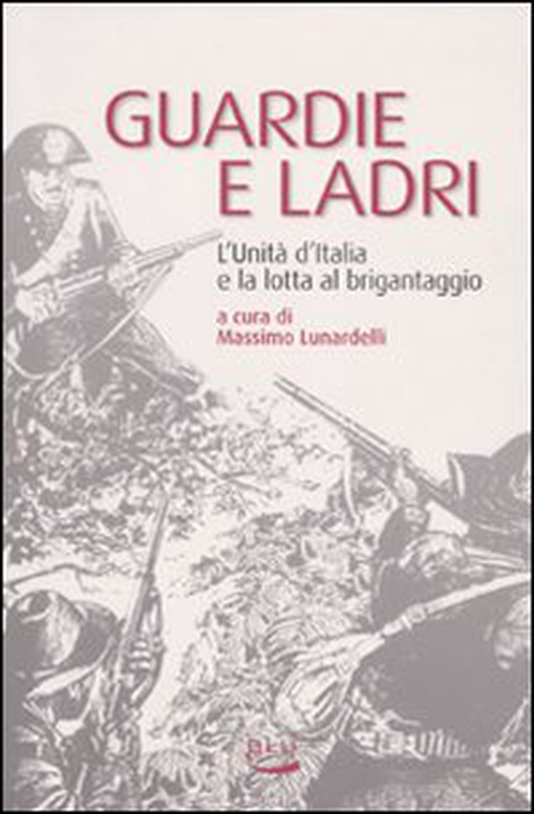 Guardie e ladri. L'unità d'Italia e la lotta al brigantaggio - Librerie.coop Guardie e ladri. L'unità d'Italia e la lotta al brigantaggio - Librerie.coop