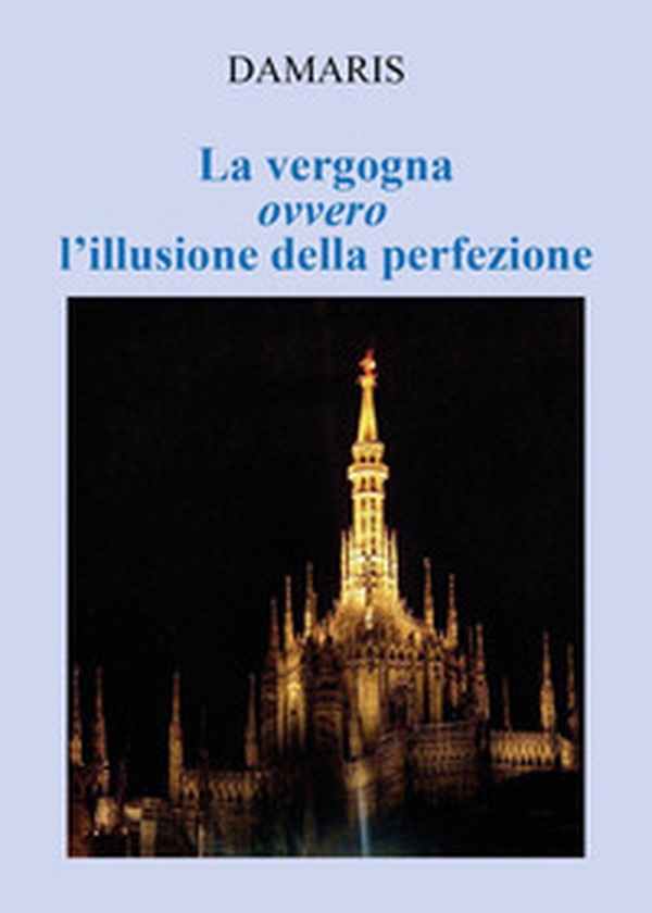 La vergogna ovvero l'illusione della perfezione - Librerie.coop La vergogna ovvero l'illusione della perfezione - Librerie.coop