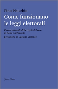 Come funzionano le leggi elettorali. Piccolo manuale delle regole del voto in Italia e nel mondo - Librerie.coop