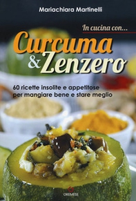 In cucina con... curcuma & zenzero. 60 ricette insolite e appetitose per mangiare bene e stare meglio - Librerie.coop