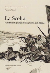 La scelta. Antifascisti pratesi nella guerra di Spagna - Librerie.coop