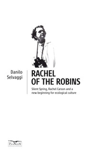 Rachel of the robins. Silent Spring, Rachel Carson and a new beginning for ecological culture - Librerie.coop