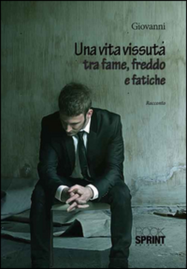 Una vita vissuta tra fame, freddo e fatiche - Librerie.coop Una vita vissuta tra fame, freddo e fatiche - Librerie.coop
