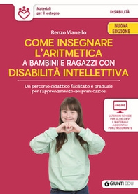 Come insegnare l'aritmetica a bambini e ragazzi con disabilità intellettiva. Un percorso didattico facilitato e graduale per l'apprendimento dei primi calcoli - Librerie.coop