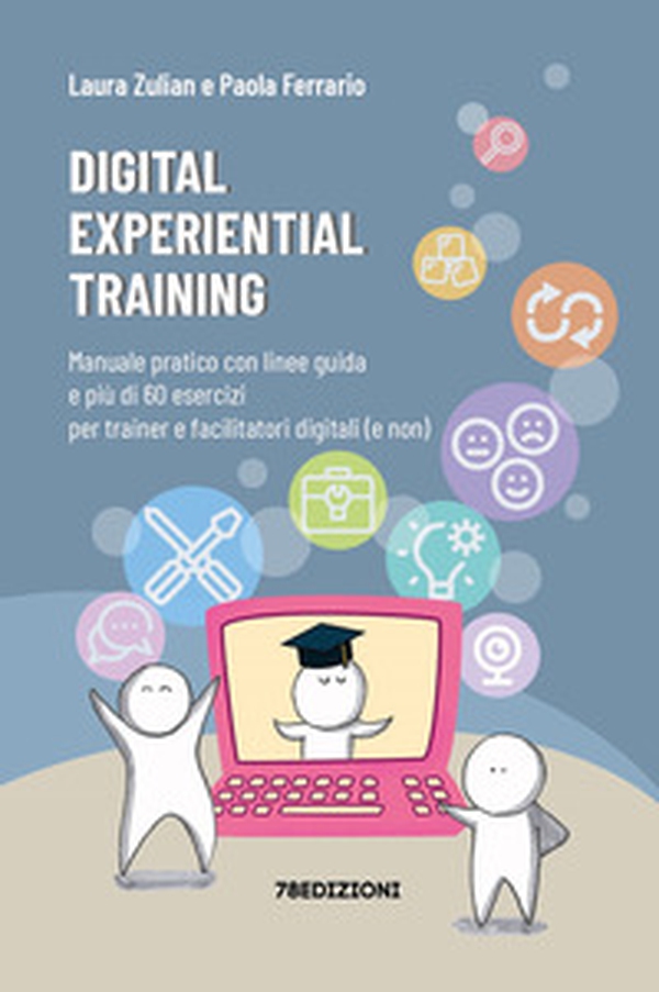 Digital experiential training. Manuale pratico con linee guida e più di 60 esercizi d'aula per i formatori e facilitatori digitali (e non) - Librerie.coop Digital experiential training. Manuale pratico con linee guida e più di 60 esercizi d'aula per i formatori e facilitatori digitali (e non) - Librerie.coop