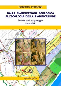 Dalla pianificazione ecologica all'ecologia della pianificazione. Scritti e studi sul paesaggio 1980-2023 - Librerie.coop