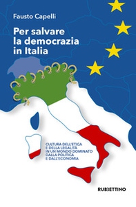 Per salvare la democrazia in Italia. Cultura dell'etica e della legalità in un mondo dominato della politica e dall'economia - Librerie.coop