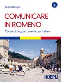 Comunicare in romeno. Corso di lingua romena per italiani - Librerie.coop
