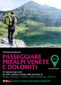 Passeggiare in Prealpi Venete e Dolomiti. 97 percorsi per tutti fra colli, sentieri e rifugi, delle province di Verona, Vicenza, Treviso, Udine-Pordenone, Belluno - Librerie.coop