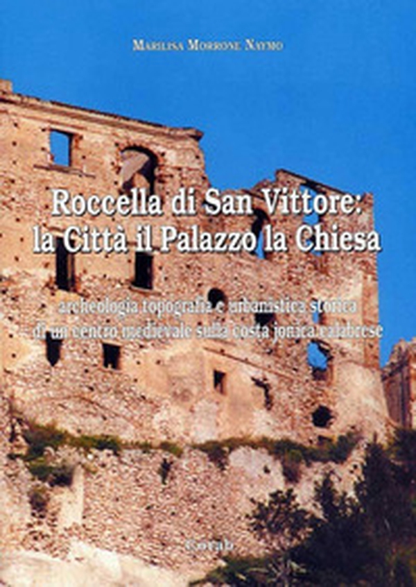 Roccella di San Vittore: la città, il palazzo, la chiesa, archeologia. Topografia e urbanistica storica di un centro medievale sulla costa jonica calabrese - Librerie.coop Roccella di San Vittore: la città, il palazzo, la chiesa, archeologia. Topografia e urbanistica storica di un centro medievale sulla costa jonica calabrese - Librerie.coop