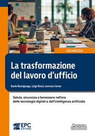 La trasformazione del lavoro d'ufficio. Salute, sicurezza e benessere nell'era delle tecnologie digitali e dell'intelligenza artificiale - Librerie.coop