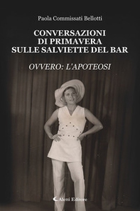 Conversazioni di primavera sulle salviette del bar. Ovvero: l'apoteosi - Librerie.coop