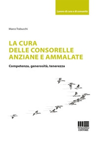 La cura delle consorelle anziane e ammalate. Competenza, generosità, tenerezza - Librerie.coop