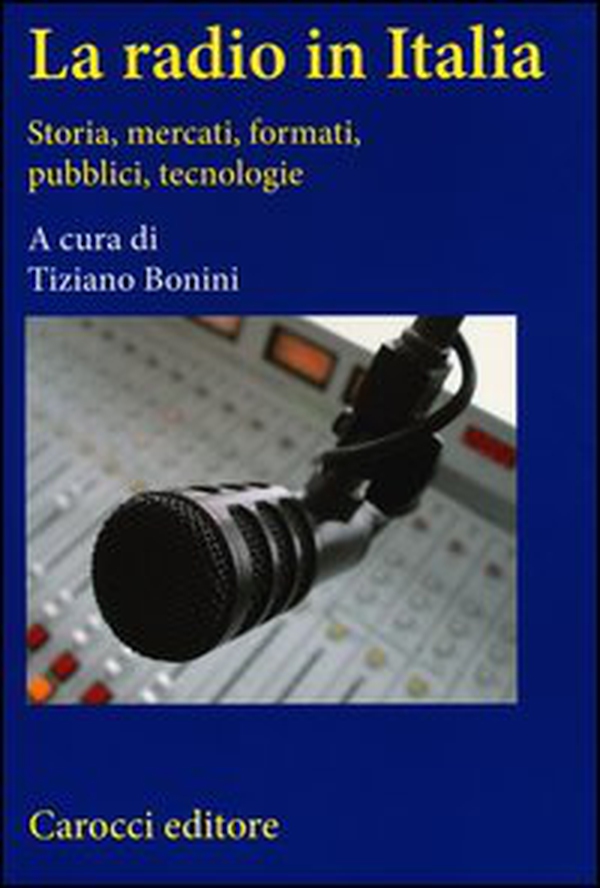 La radio in Italia. Storia, mercati, formati, pubblici, tecnologie - Librerie.coop La radio in Italia. Storia, mercati, formati, pubblici, tecnologie - Librerie.coop