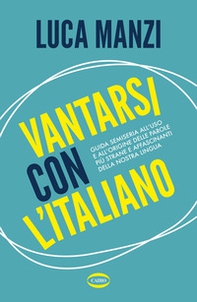 Vantarsi con l'italiano. Guida semiseria all'uso e all'origine delle parole più strane e affascinanti della nostra lingua - Librerie.coop