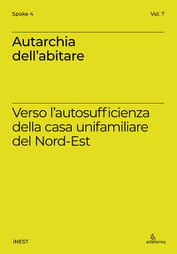 Autarchia dell'abitare. Verso l'autosufficienza della casa unifamiliare del Nord-Est - Librerie.coop