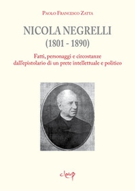 Nicola Negrelli (1801-1890). Fatti, personaggi e circostanze dell'epistolario di un prete intellettuale e politico - Librerie.coop