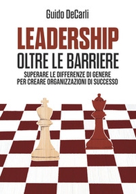 Leadership oltre le barriere. Superare le differenze di genere per creare organizzazioni di successo - Librerie.coop