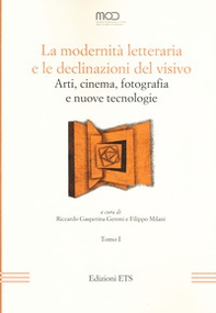 La modernità letteraria e le declinazioni del visivo. Arti, cinema, fotografia e nuove tecnologie - Vol. 1 - Librerie.coop