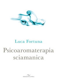 Psicoaromaterapia sciamanica - Librerie.coop