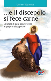 ...e il discepolo si fece carne. La fatica di dare concretezza al proprio discepolato - Librerie.coop
