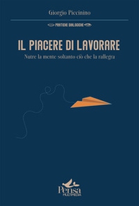 Il piacere di lavorare. Nutre la mente soltanto ciò che la rallegra - Librerie.coop