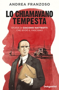 Lo chiamavano Tempesta. Storia di Giacomo Matteotti che sfidò il fascismo - Librerie.coop