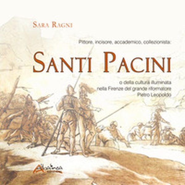 Pittore, incisore, accademico, collezionista: Santi Pacini o della cultura illuminata nella Firenze del grande riformatore Pietro Leopoldo - Librerie.coop Pittore, incisore, accademico, collezionista: Santi Pacini o della cultura illuminata nella Firenze del grande riformatore Pietro Leopoldo - Librerie.coop