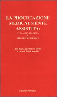 La procreazione medicalmente assistita: attualità bioetica e attualità giuridica. Atti della Giornata di studio - Librerie.coop La procreazione medicalmente assistita: attualità bioetica e attualità giuridica. Atti della Giornata di studio - Librerie.coop