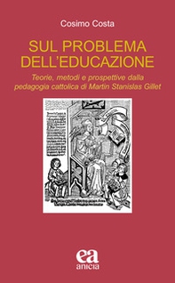 Sul problema dell'educazione. Teorie, metodi e prospettive dalla pedagogia cattolica di Martin Stanislas Gillet - Librerie.coop Sul problema dell'educazione. Teorie, metodi e prospettive dalla pedagogia cattolica di Martin Stanislas Gillet - Librerie.coop