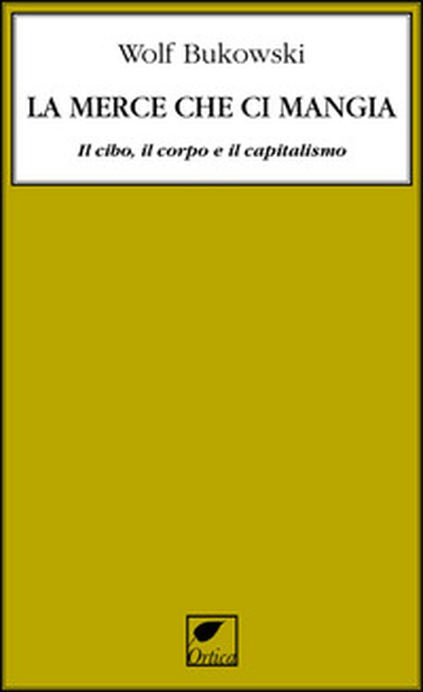 La merce che ci mangia. Il cibo, il corpo e il capitalismo - Librerie.coop La merce che ci mangia. Il cibo, il corpo e il capitalismo - Librerie.coop