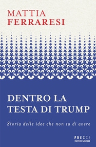 Dentro la testa di Trump. Storia delle idee che non sa di avere - Librerie.coop