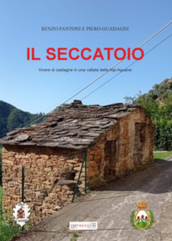 Il seccatoio. Vivere di castagne in una vallata delle Alpi Apuane - Librerie.coop