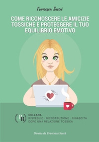 Come riconoscere le amicizie tossiche e proteggere il tuo equilibrio emotivo - Librerie.coop Come riconoscere le amicizie tossiche e proteggere il tuo equilibrio emotivo - Librerie.coop
