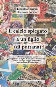 Il calcio spiegato a un figlio (di puttana). Ovvero: come far amare il pallone al figlio di un tifoso avversario senza creargli troppe aspettative, nonostante la Superlega - Librerie.coop