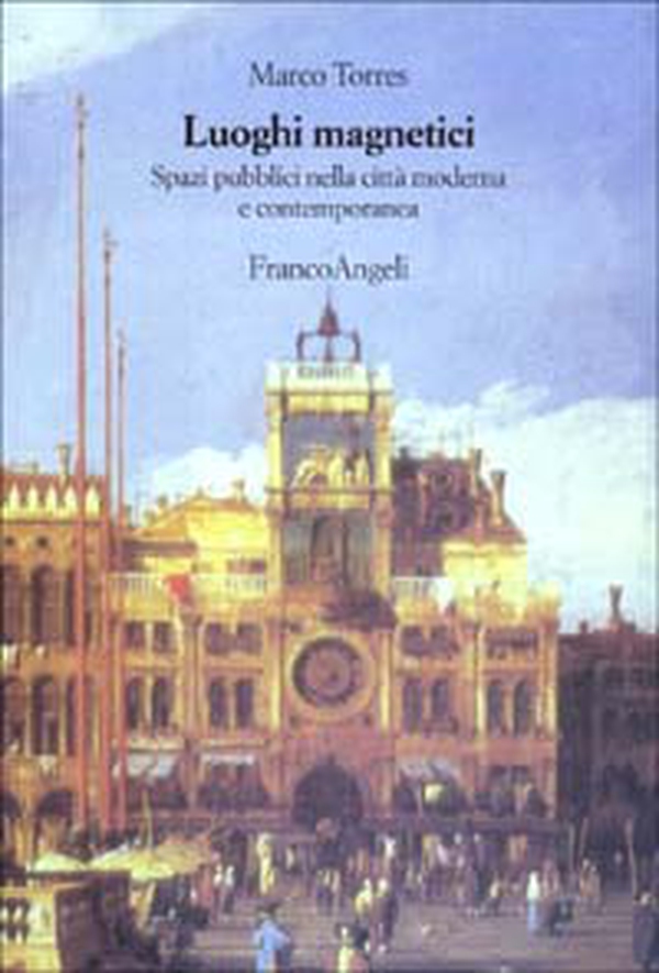Luoghi magnetici. Spazi pubblici nella città moderna e contemporanea - Librerie.coop Luoghi magnetici. Spazi pubblici nella città moderna e contemporanea - Librerie.coop